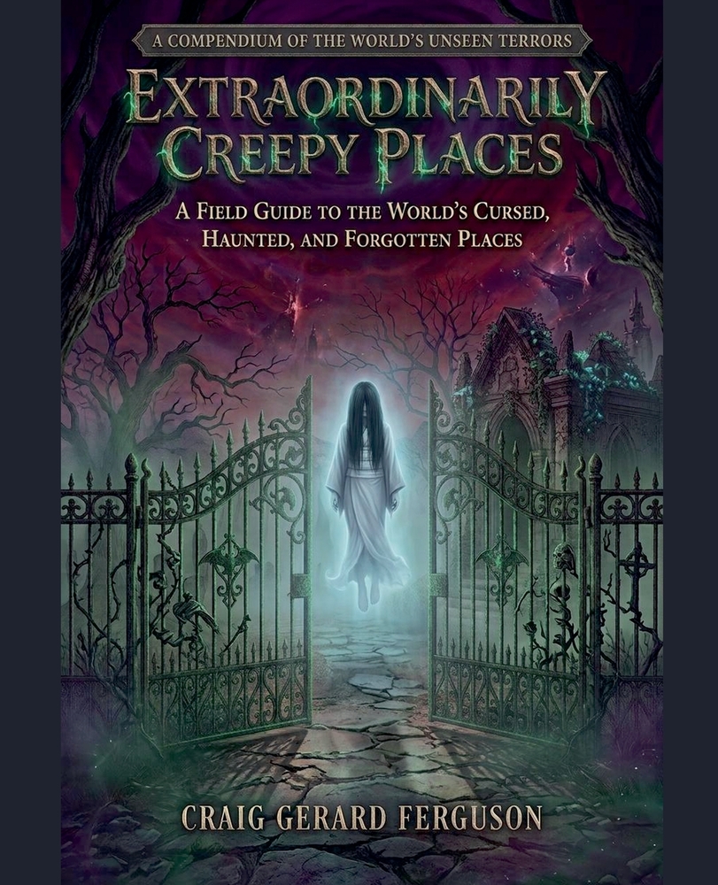 Extraordinarily Creepy Places-A Field Guide to the World's Cursed, Haunted, and Forgotten Places cover