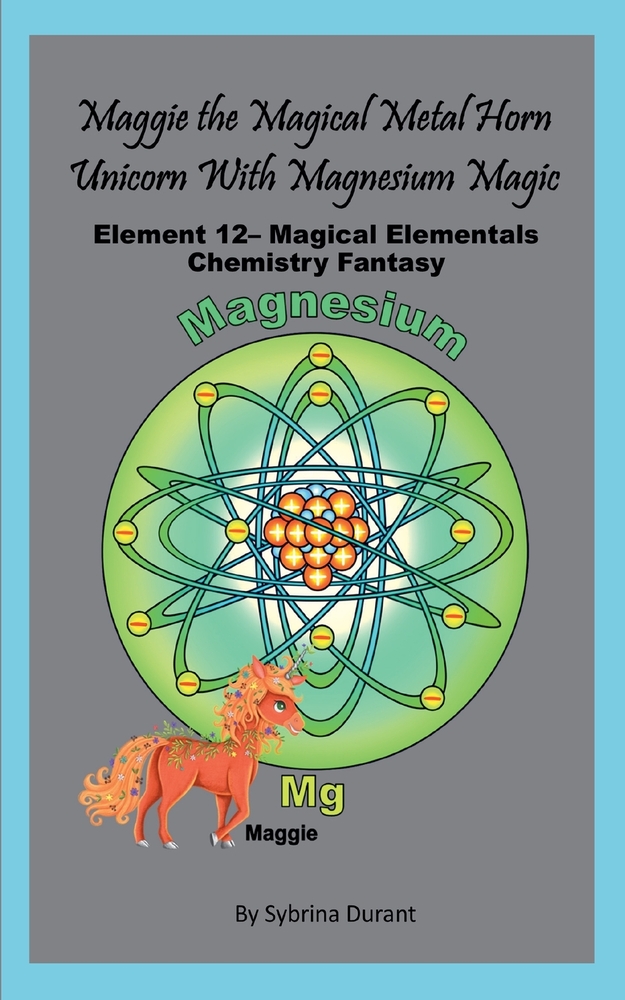 Maggie The Magical Metal Horn Unicorn With Magnesium Magic: Element 12 - Magical Elementals Chemistry Fantasy Series cover