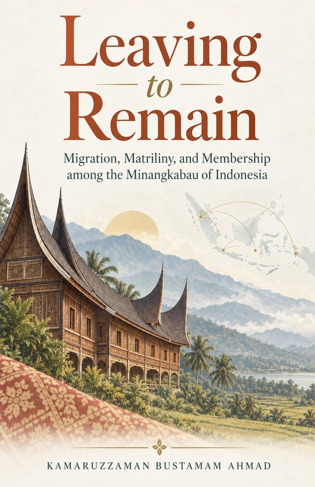 Leaving to Remain: Migration, Matriliny, and Membership among the Minangkabau of Indonesia cover