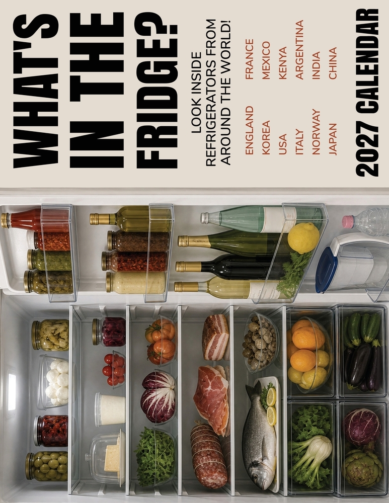 What's In The Fridge? 2027 Calendar: Look Inside Refrigerators From Around The World cover