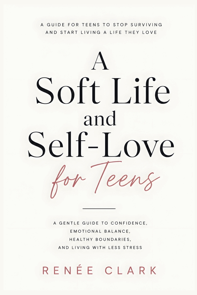 A Soft Life and Self-Love for Teens: A Gentle Guide to Confidence, Emotional Balance, Healthy Boundaries, and Living with Less Stress cover