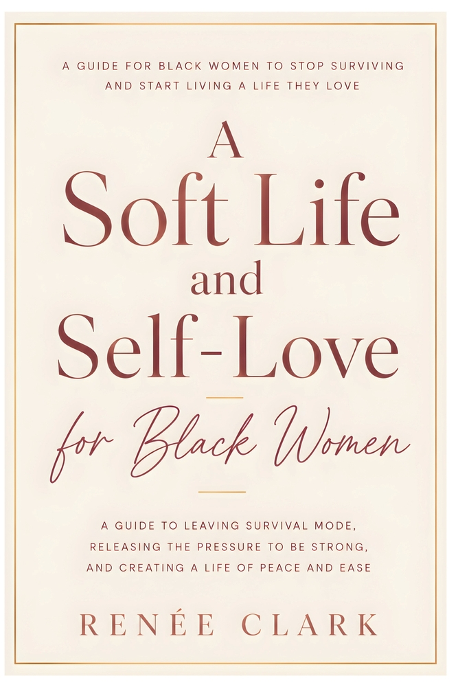 A Soft Life and Self-Love for Black Women: A Guide to Leaving Survival Mode, Releasing the Pressure to Be Strong, and Creating a Life of Peace and Eas cover
