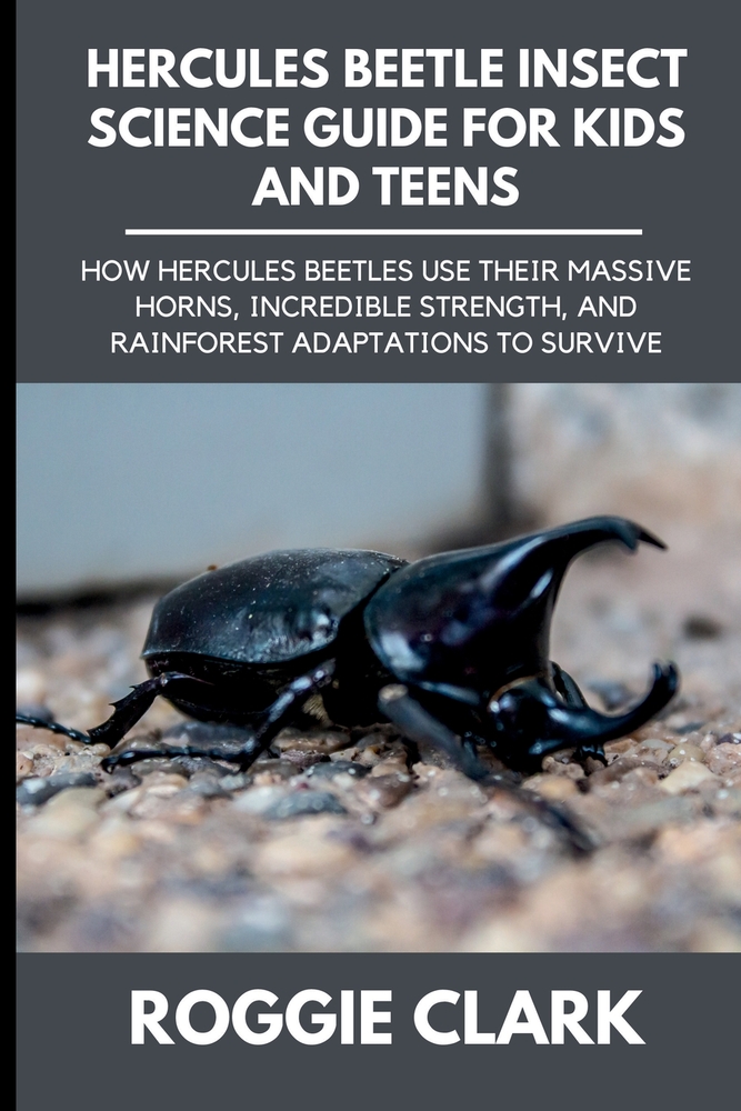Hercules Beetle Insect Science Guide for Kids and Teens: How Hercules Beetles Use Their Massive Horns, Incredible Strength, and Rainforest Adaptations cover