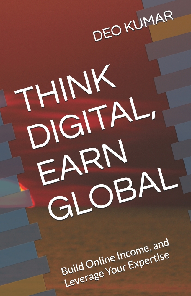 Think Digital, Earn Global: Build Online Income, and Leverage Your Expertise cover