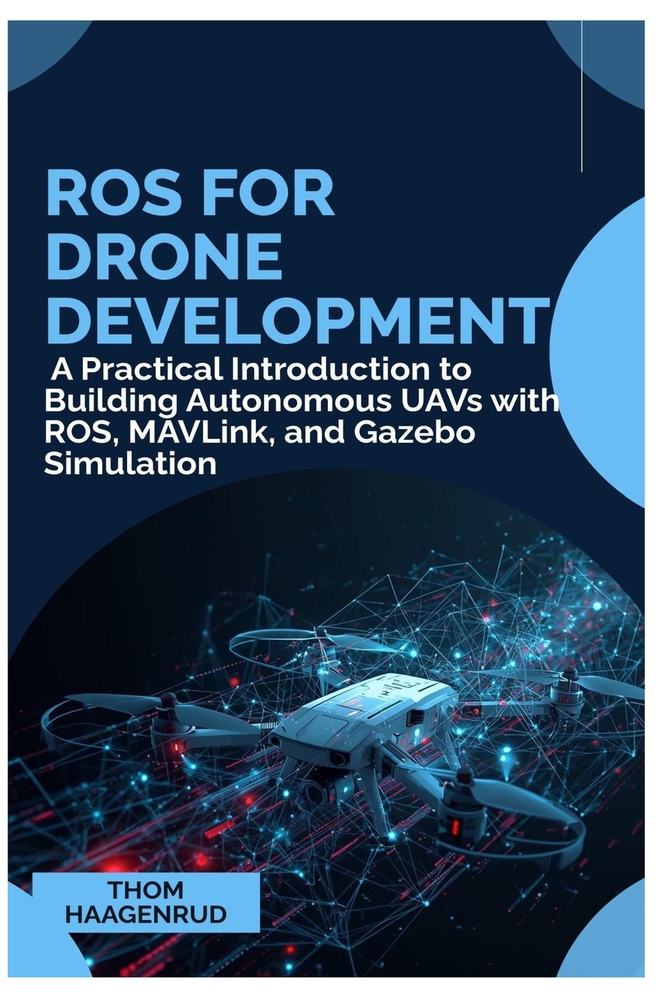 ROS for Drone Development: A Practical Introduction to Building Autonomous UAVs with ROS, MAVLink, and Gazebo Simulation cover