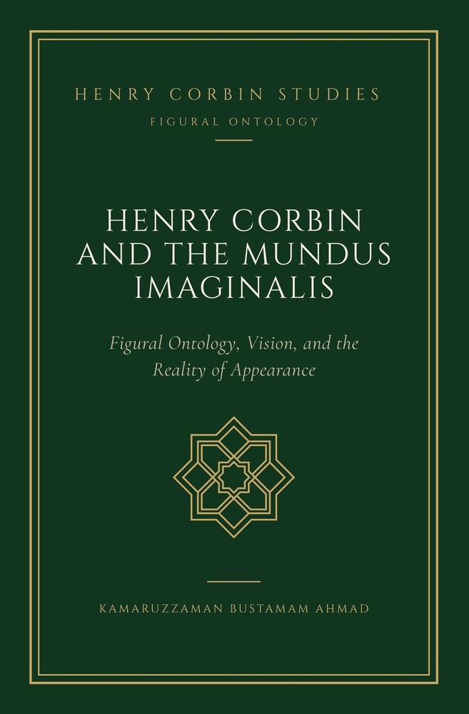 Henry Corbin and the Mundus Imaginalis: Figural Ontology, Vision, and the Reality of Appearance cover