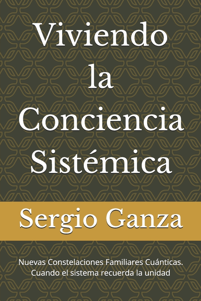 Viviendo la Conciencia Sistémica: Nuevas Constelaciones Familiares Cuánticas. Cuando el sistema recuerda la unidad cover