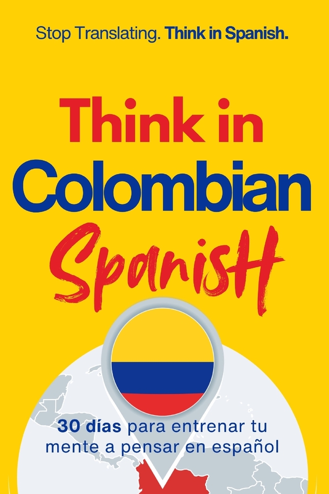 Think in Colombian Spanish: A 30-Day System to Stop Translating and Build Natural Mental Spanish Through Real Colombian Rhythm cover