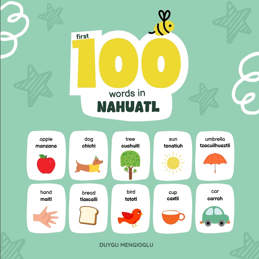 First 100 Words in Nahuatl: Nahuatl Language Learning for Kids, Bilingual Nahuatl Baby Book, Nahuatl First Dictionary, Nahuatl Flashcards cover