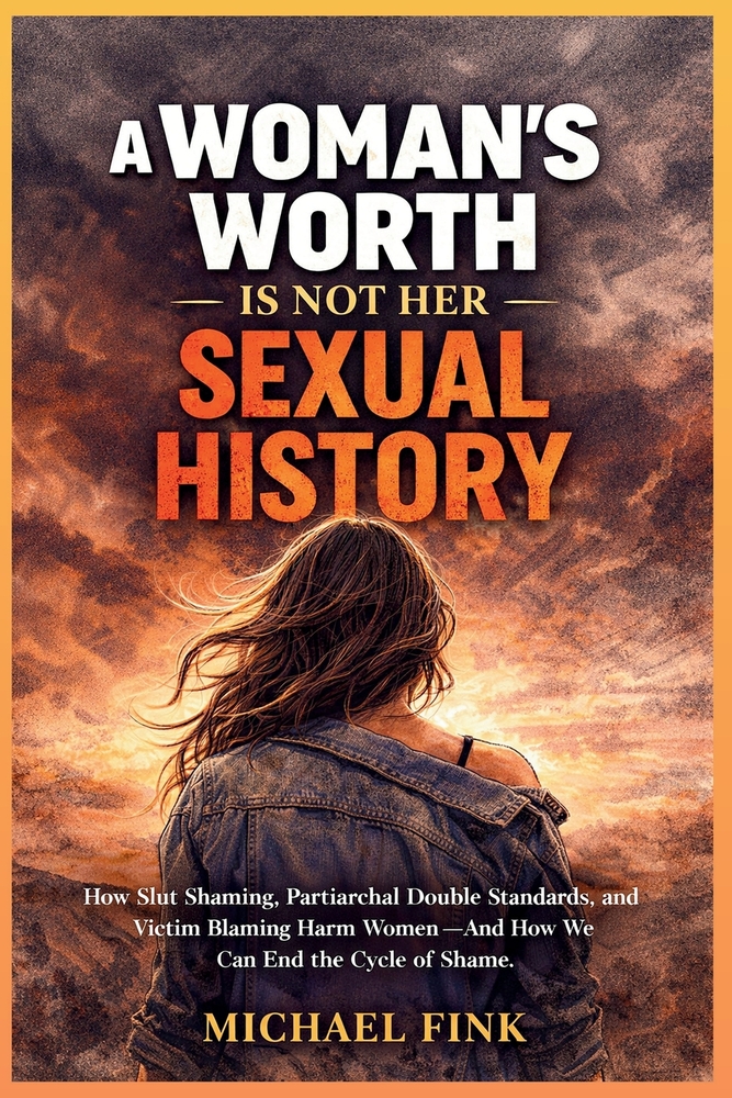 A Woman's Worth Is Not Her Sexual History: How Slut Shaming, Patriarchal Double Standards, and Victim Blaming Harm Women-and How We Can End the Cycle cover