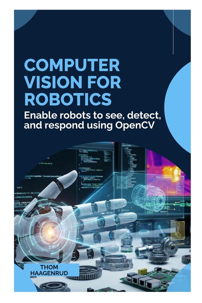 Computer Vision for Robotics: Enable robots to see, detect, and respond using OpenCV cover