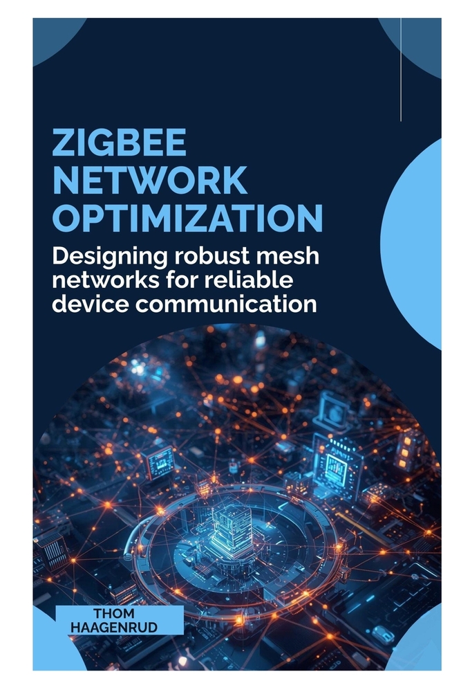 Zigbee Network Optimization: Designing robust mesh networks for reliable device communication cover