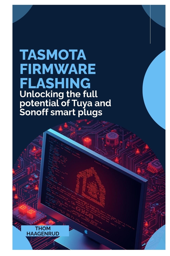 Tasmota Firmware Flashing: Unlocking the full potential of Tuya and Sonoff smart plugs cover