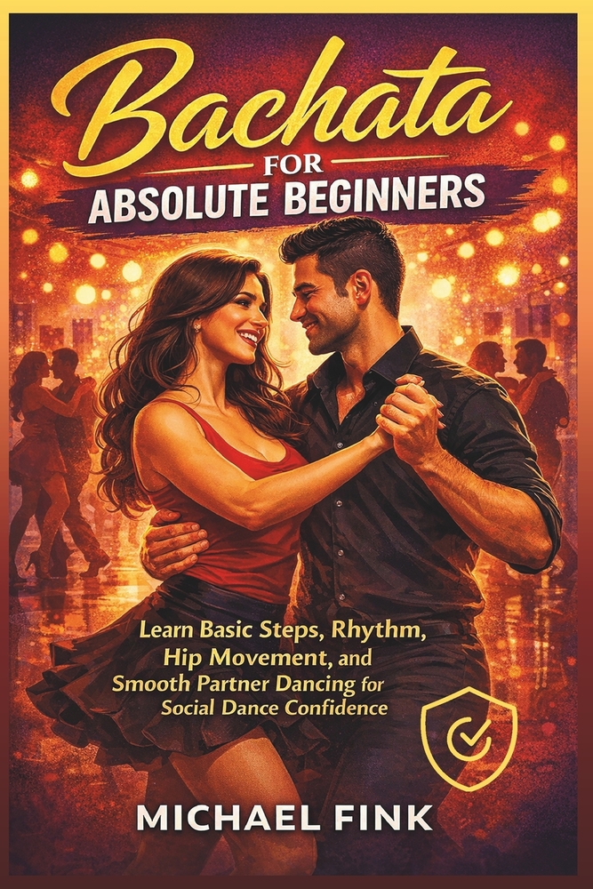 Bachata for Absolute Beginners: Learn Basic Steps, Rhythm, Hip Movement, and Smooth Partner Dancing for Social Dance Confidence cover