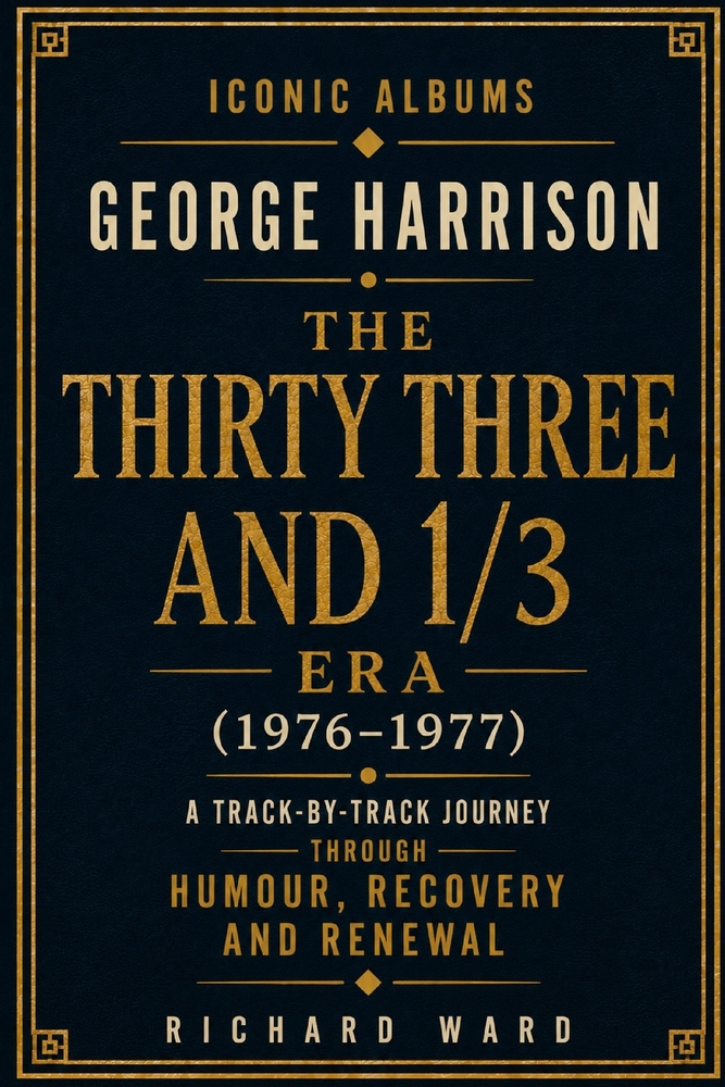 Iconic Albums George Harrison The Thirty Three and 1/3 Era (1976-1977): A Track-by-Track Journey through Humour, Recovery and Renewal cover