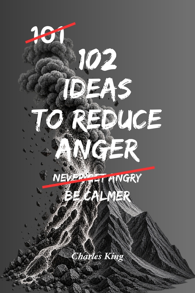 102 Ideas To Reduce Anger: No Perfect Control. No Suppressed Emotion. Simple Anger Management Ideas to Get Angry Less and Stay Calmer. cover
