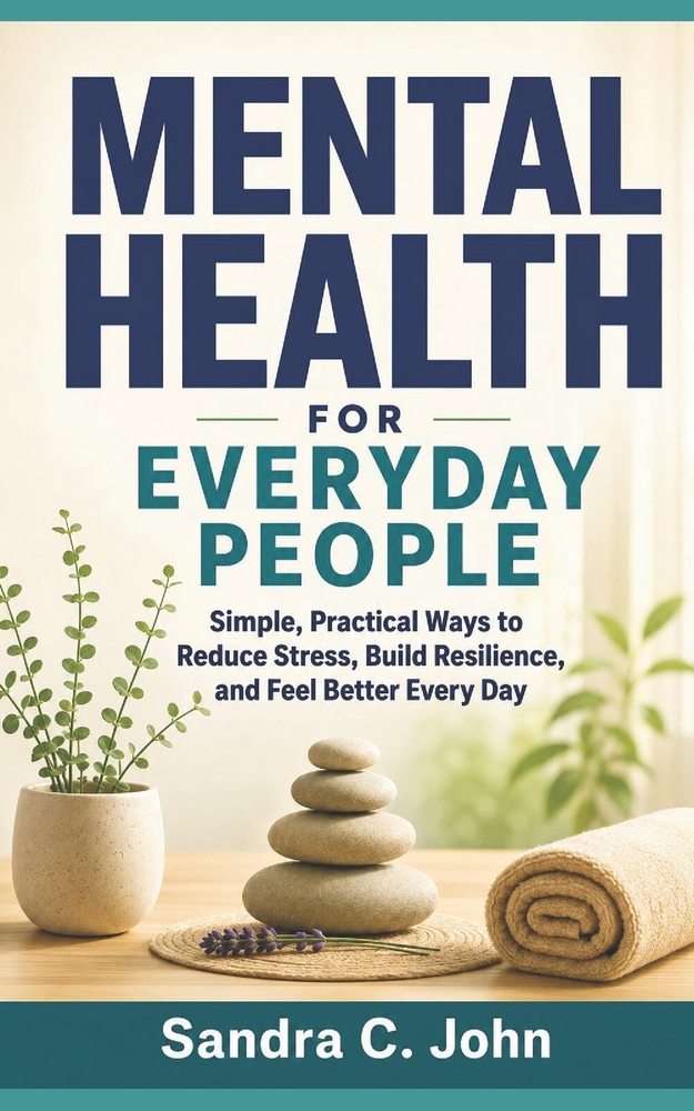 Mental Health for Everyday People: Simple, Practical Ways to Reduce Stress, Build Resilience, and Feel Better Every Day cover