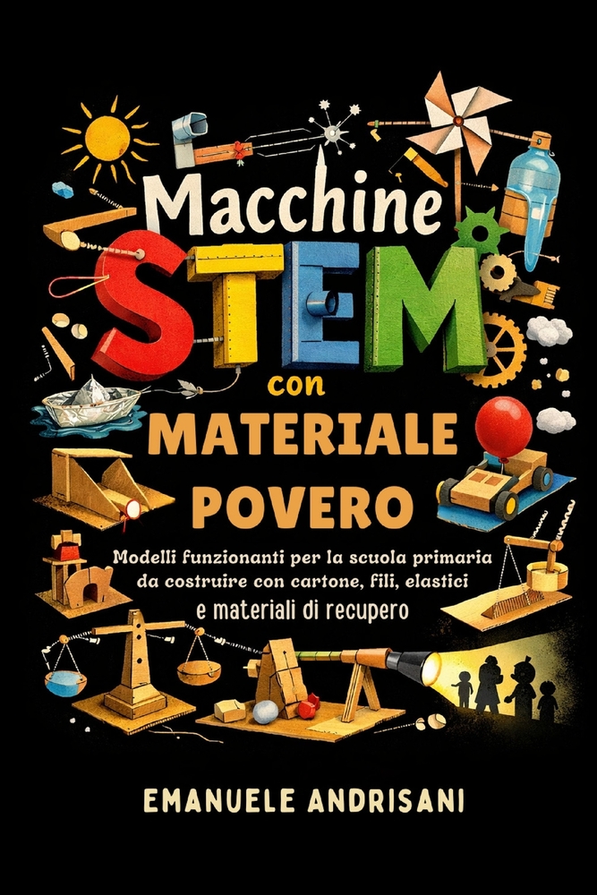 Macchine Stem Con Materiale Povero: Modelli funzionanti per la scuola primaria da costruire con cartone, fili, elastici e materiali di recupero cover