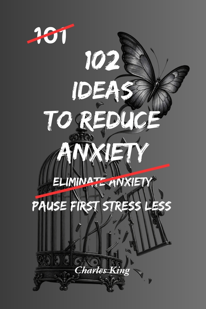 102 Ideas to Reduce Anxiety: No Extreme Discipline. No Perfect Control. Simple Everyday Ideas To Interrupt Anxiety, Reduce Overthinking, and Handle Pr cover