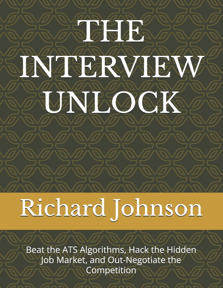 The Interview Unlock: Beat the ATS Algorithms, Hack the Hidden Job Market, and Out-Negotiate the Competition cover