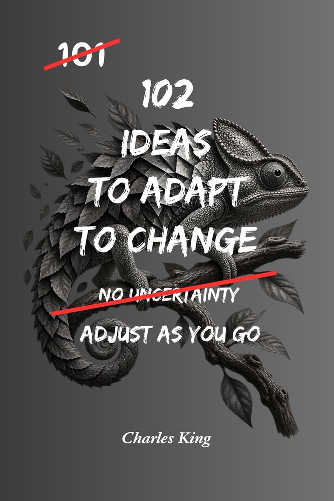 102 Ideas To Adapt To Change: No Perfect Control. No Instant Stability. Simple Everyday Ideas To Adjust, Stay Steady, and Handle Change Without Overre cover
