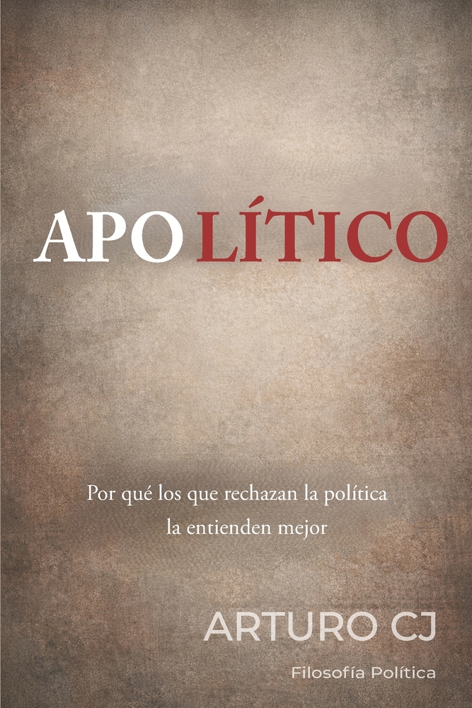 Apolítico: Por qué los que rechazan la política la conocen mejor. cover