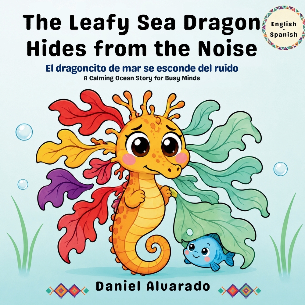 The Leafy Sea Dragon Hides from the Noise: A Calming Ocean Story for Busy Minds cover