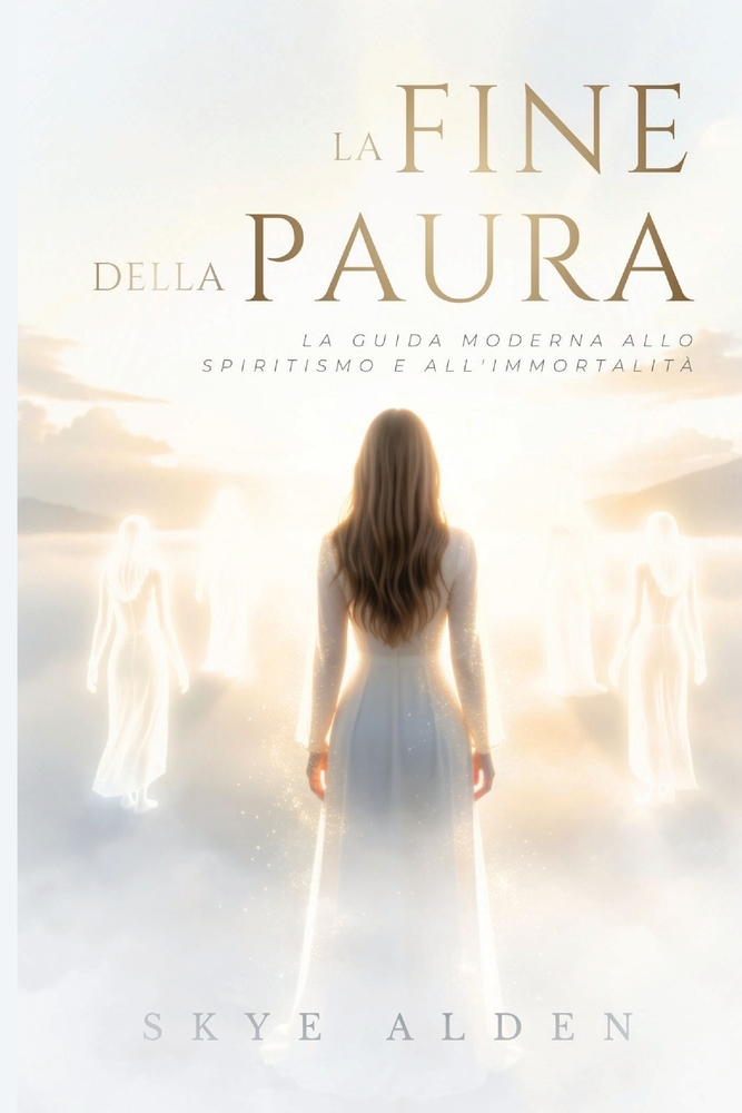 La Fine della Paura: La Guida Moderna Allo Spiritismo e All'immortalità cover