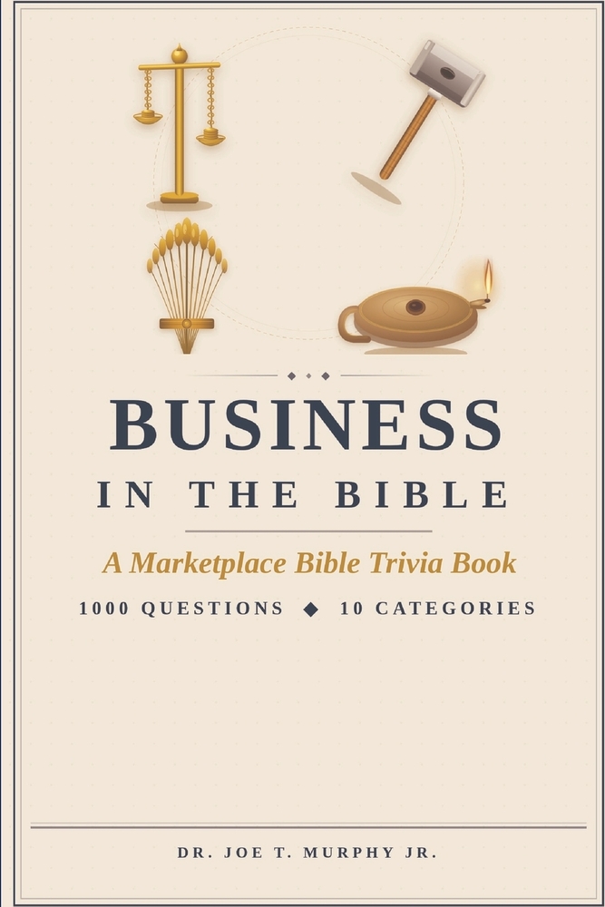 BUSINESS IN THE BIBLE ◆ A Marketplace Bible Trivia Book 1000 questions ◆ 10 categories (MARKETPLACE BIBLE TRIVIA Dr. Joe T. Murphy Jr. Irr cover