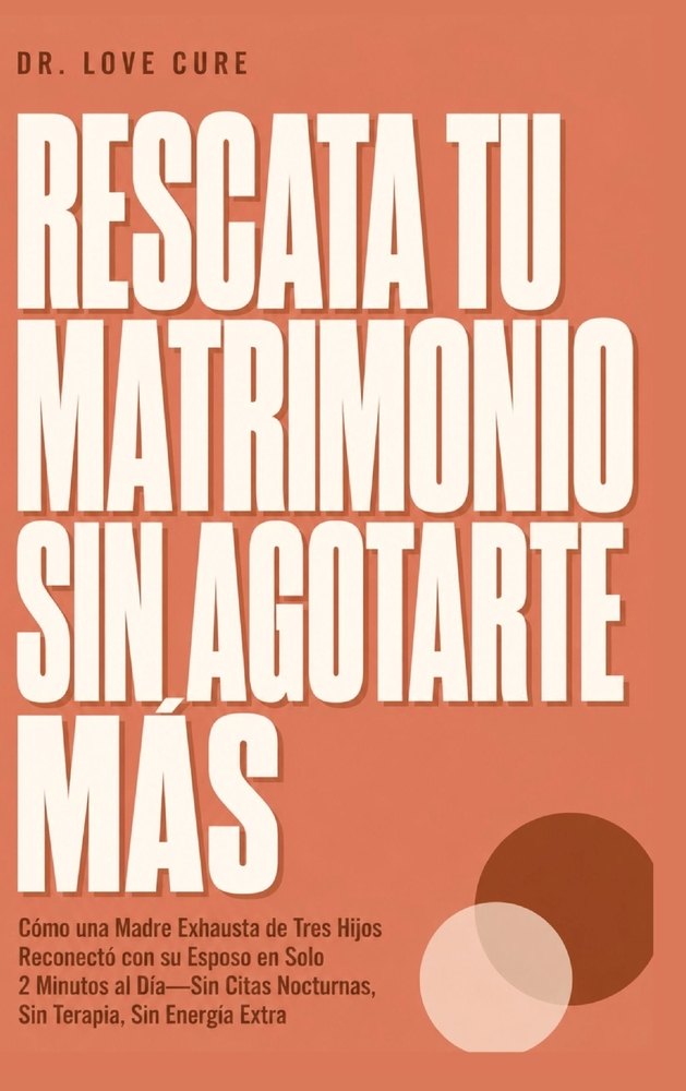 Rescata Tu Matrimonio Sin Agotarte Mas: Cómo una Madre Exhausta de Tres Hijos Reconectó con su Esposo en Solo 2 Minutos al Día-Sin Citas Nocturnas, Si cover