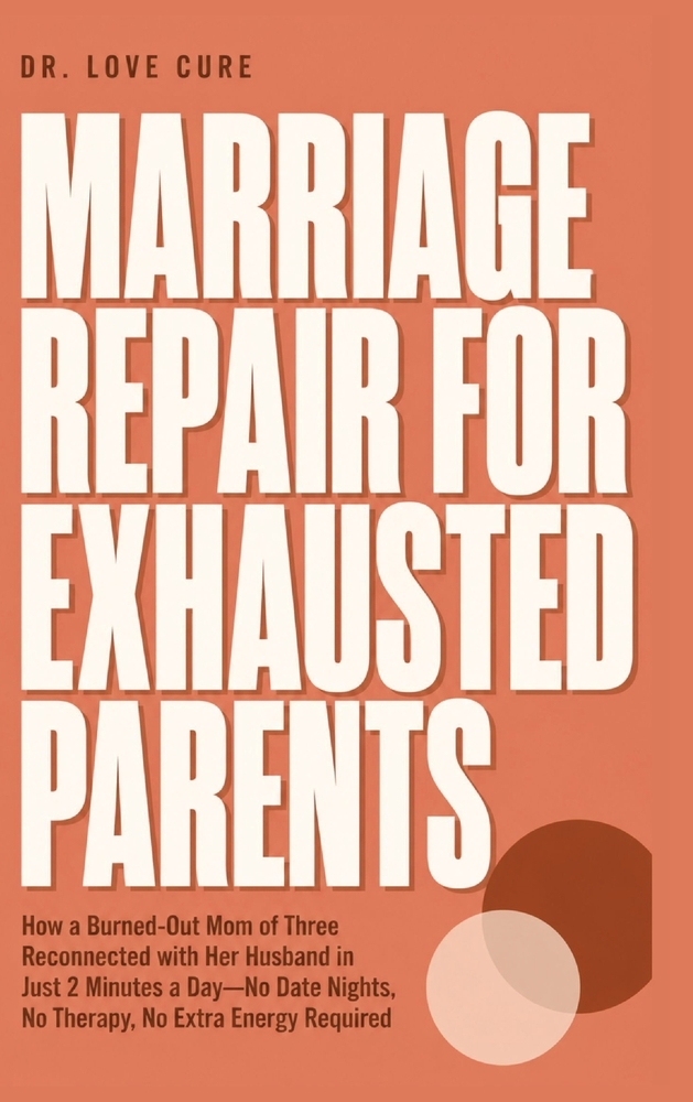 Marriage Repair for Exhausted Parents: How a Burned-Out Mom of Three Reconnected with Her Husband in Just 2 Minutes a Day-No Date Nights, No Therapy, cover