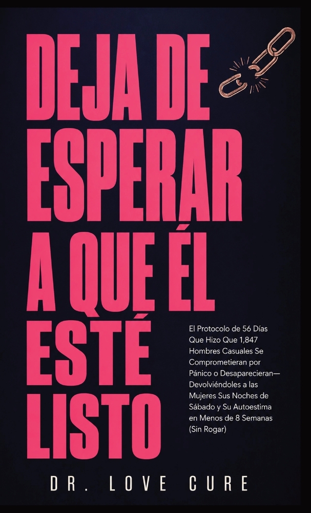 Deja De Esperar A Que El Esté Listo: El Protocolo de 56 Días Que Hizo Que 1,847 Hombres Casuales Se Comprometieran por Pánico o Desaparecieran- Devolv cover