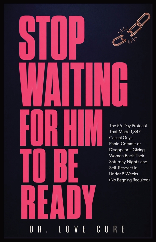 Stop Waiting for Him to Be Ready: The 56-Day Protocol That Made 1,847 'Casual' Guys Panic-Commit or Disappear-Giving Women Back Their Saturday Nights cover
