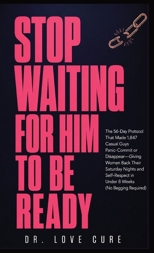 Stop Waiting for Him to Be Ready: The 56-Day Protocol That Made 1,847 'Casual' Guys Panic-Commit or Disappear-Giving Women Back Their Saturday Nights cover