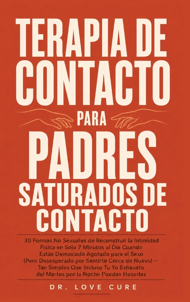 Terapia De Contacto Para Padres Saturados De Contacto: 30 Formas No Sexuales de Reconstruir la Intimidad Física en Solo 7 Minutos al Día Cuando Estás cover