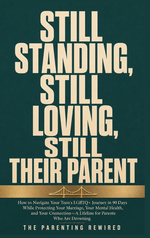 Still Standing, Still Loving, Still Their Parent: How to Navigate Your Teen's LGBTQ+ Journey in 90 Days While Protecting Your Marriage, Your Mental He cover