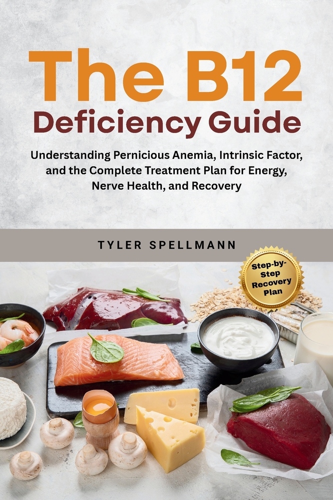 The B12 Deficiency Guide: Understanding Pernicious Anemia, Intrinsic Factor, and the Complete Treatment Plan for Energy, Nerve Health, and Recovery cover
