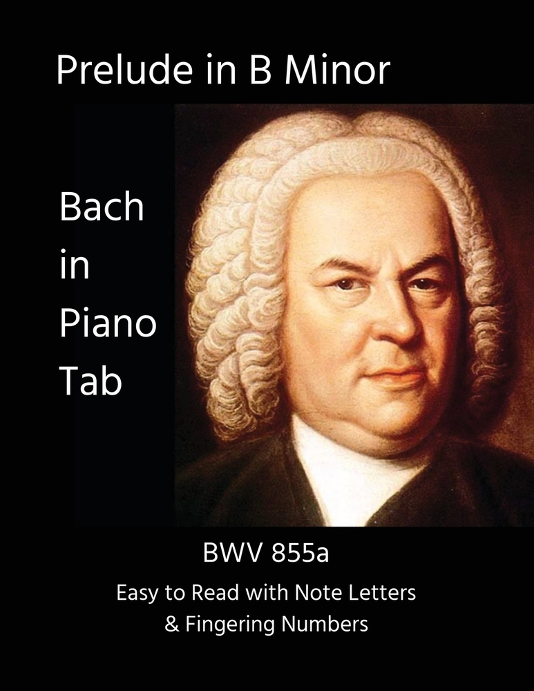 Prelude in B Minor - BWV 855a: Bach in Piano Tab - Easy to Read with Note Letters & Fingering Numbers cover
