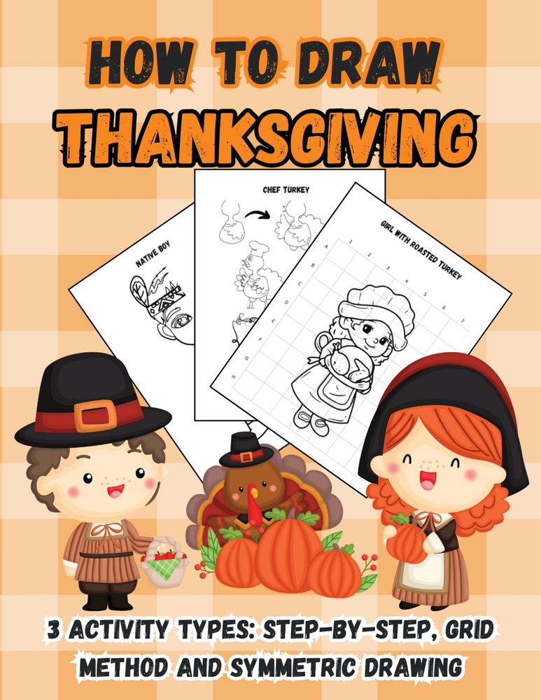 How to Draw Thanksgiving: 100 Fun Step-by-Step Easy Drawings for Kids including Turkeys, Falling Leaves, Fruits, Native Americans and Pilgrims cover