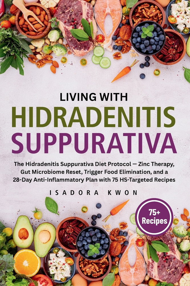 Living with HS: The Hidradenitis Suppurativa Diet Protocol - Zinc Therapy, Gut Microbiome Reset, Trigger Food Elimination, and a 28-Day Anti-Inflammat cover