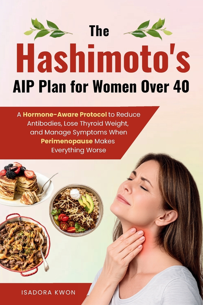 The Hashimoto's AIP Plan for Women Over 40: A Hormone-Aware Protocol to Reduce Antibodies, Lose Thyroid Weight, and Manage Symptoms When Perimenopause cover