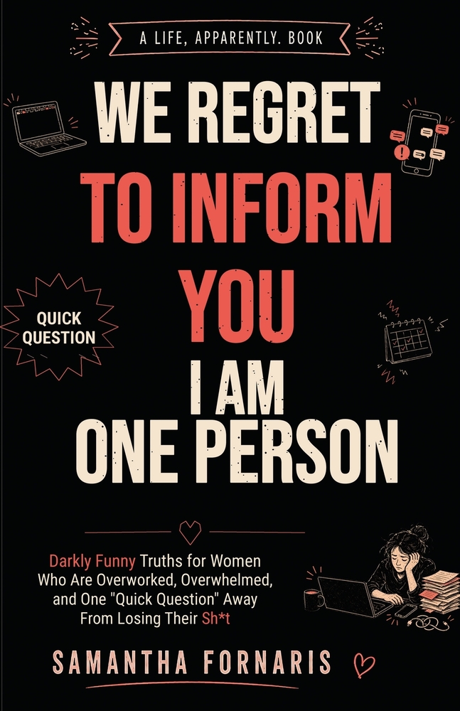 We Regret to Inform You I Am One Person: Darkly Funny Truths for Women Who Are Overworked, Overwhelmed, and One "Quick Question" Away From Losing Thei cover