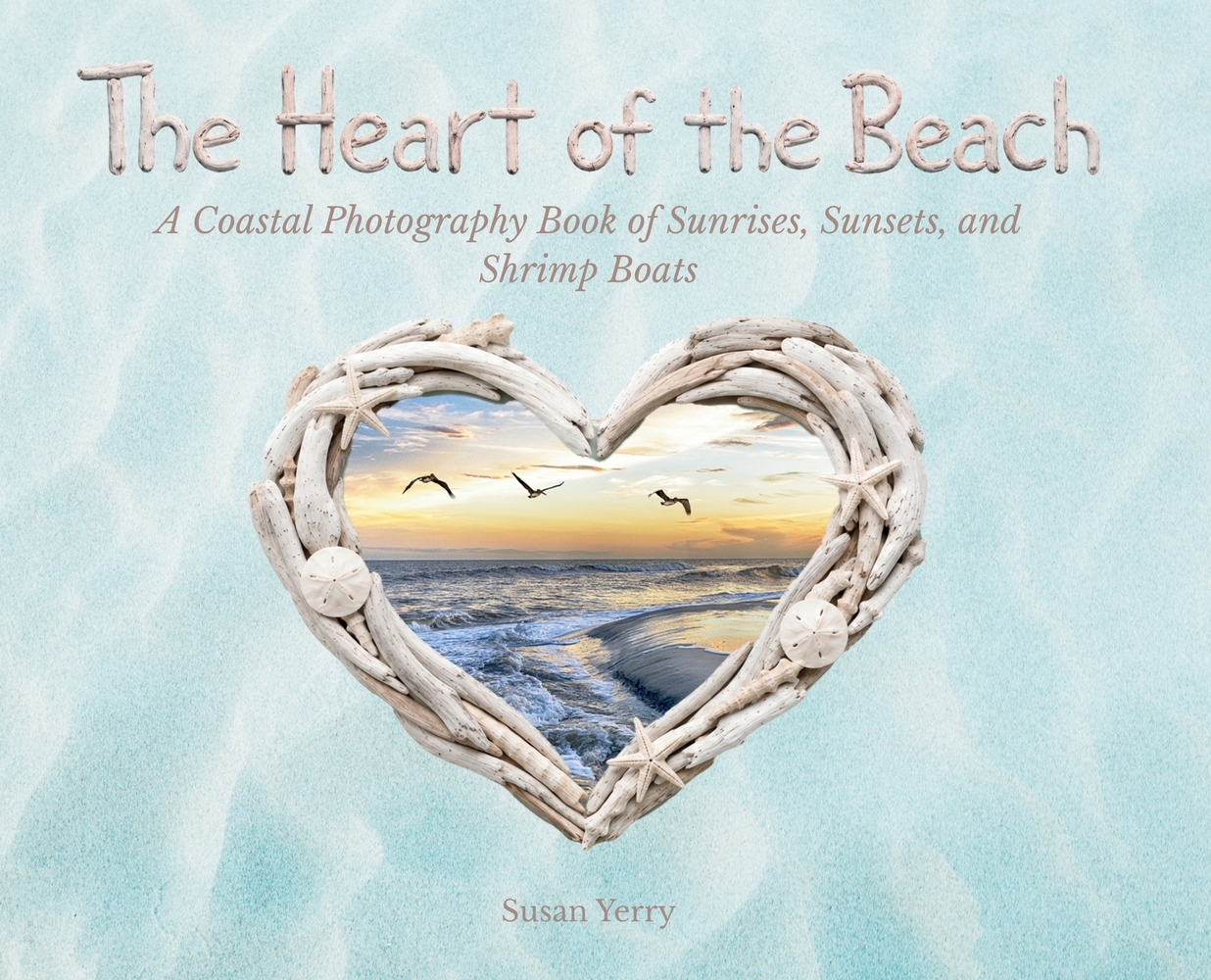 The Heart of the Beach: A Coastal Photography Book of Sunrises, Sunsets, and Shrimp Boats cover