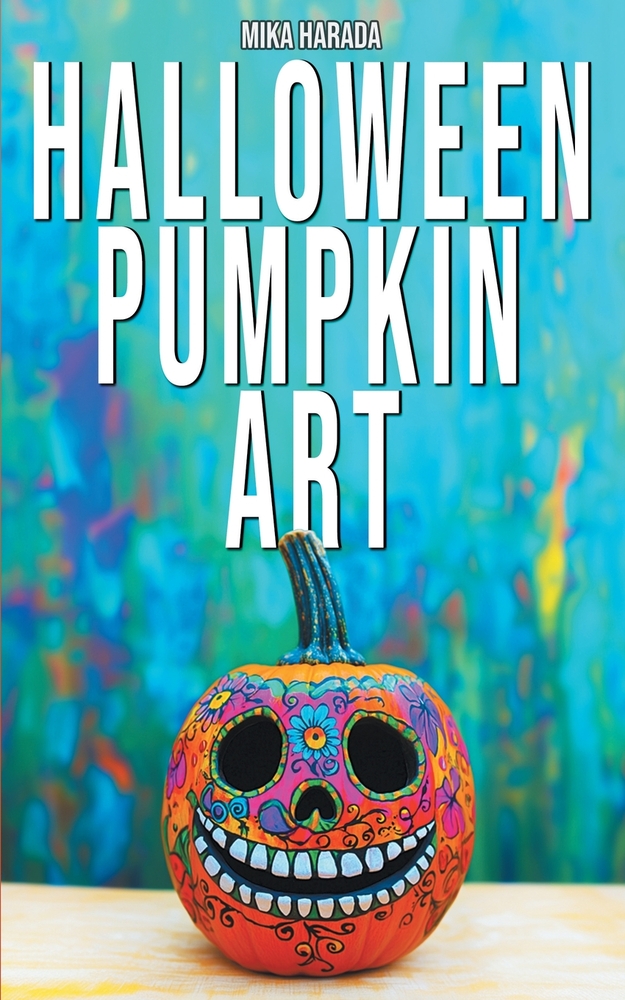 Halloween Pumpkin Art: 75 Creative Ideas for Halloween Decorating cover