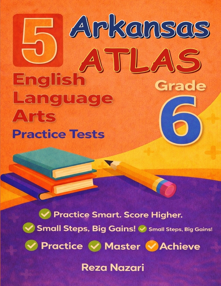5 Realistic Arkansas ATLAS Grade 6 English Language Arts Practice Tests: Full-Length Practice for ATLAS Preparation and Academic Confidence cover