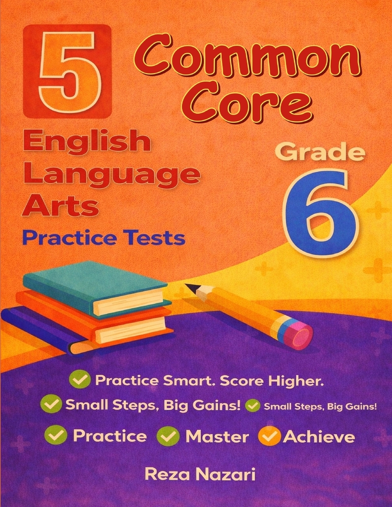 5 Realistic Common Core Grade 6 English Language Arts Practice Tests: Full-Length Practice for Common Core Preparation and Academic Confidence cover