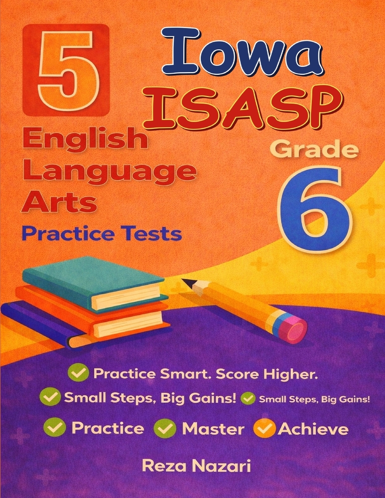 5 Realistic Iowa ISASP Grade 6 English Language Arts Practice Tests: Full-Length Practice for ISASP Preparation and Academic Confidence cover