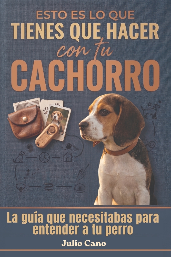 Esto es lo que tienes que hacer con tu cachorro: Y por qué todo lo demás no te está funcionando ( guía práctica para el día a día) cover