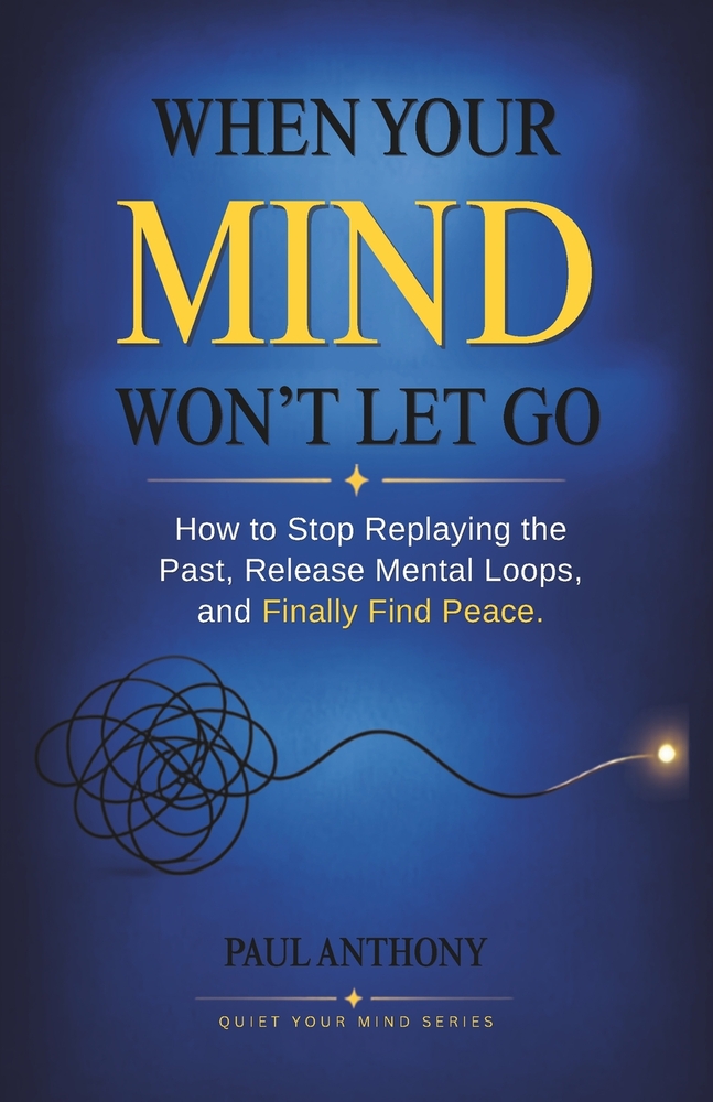 When Your Mind Won't Let Go: How to Stop Replaying the Past, Release Mental Loops, and Finally Find Peace cover