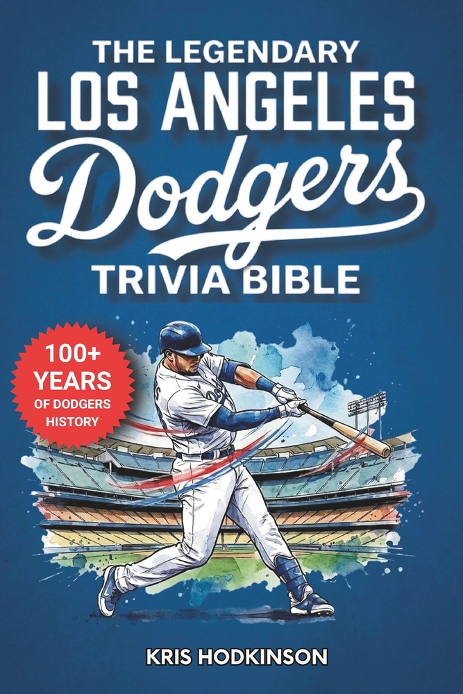 The Legendary Los Angeles Dodgers Trivia Bible: A Complete Collection of Quizzes, Fun Facts & Stories for Hardcore Dodgers Fans! cover